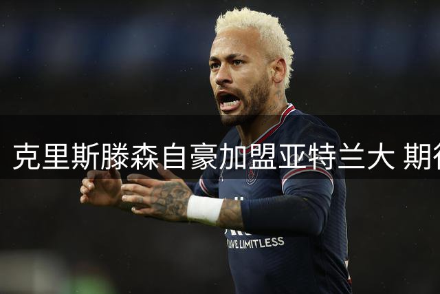 克里斯滕森自豪加盟亚特兰大 期待为蓝黑军团贡献力量