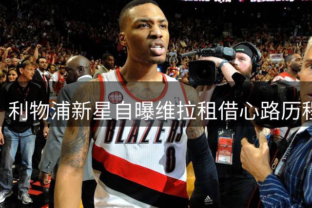 利物浦新星自曝维拉租借心路历程：板凳岁月铸就职业蜕变