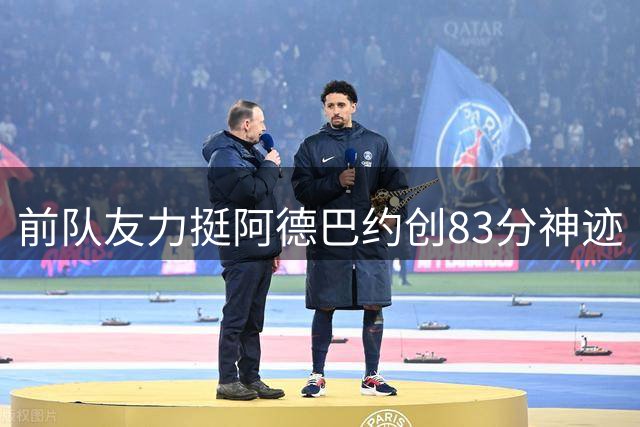 前队友力挺阿德巴约创83分神迹
