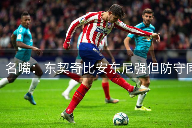 名嘴：东契奇比安东尼强但防守同样糟糕 体型不好还易受伤