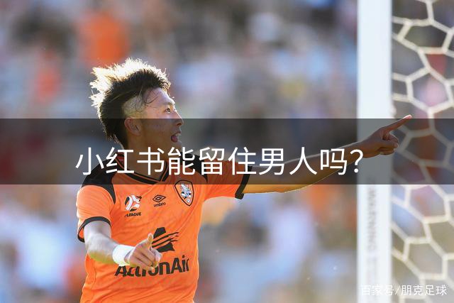 小红书能留住男人吗？