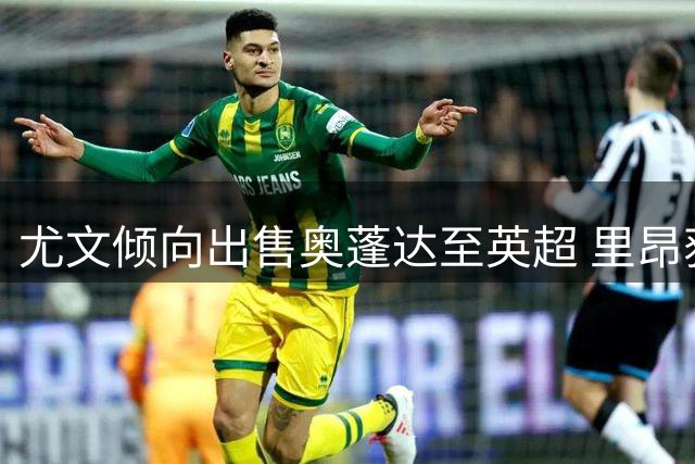 尤文倾向出售奥蓬达至英超 里昂获球员青睐