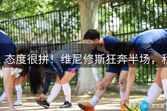 态度很拼！维尼修斯狂奔半场，积极回追断球