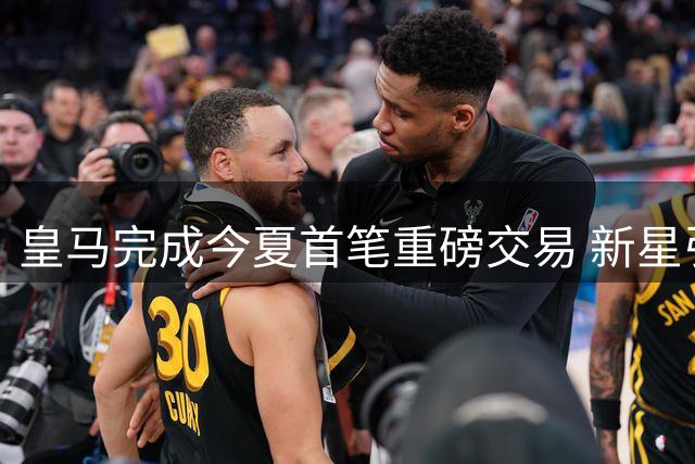 皇马完成今夏首笔重磅交易 新星引援锁定西甲射手王热门