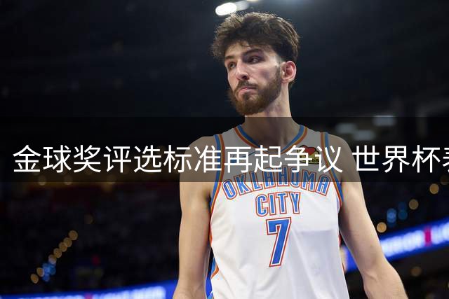 金球奖评选标准再起争议 世界杯表现与赛季表现孰轻孰重？