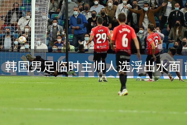 韩国男足临时主帅人选浮出水面 前全北现代教头或接任